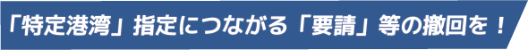 「特定港湾」指定につながる「要請」等の撤回を!